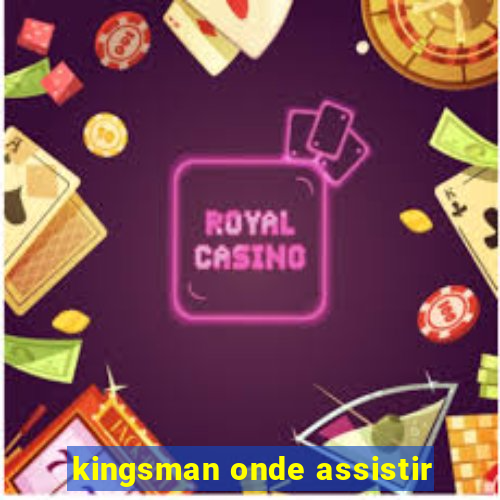 kingsman onde assistir